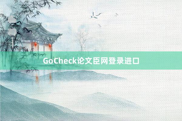 GoCheck论文臣网登录进口